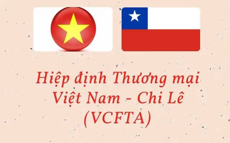Hiệp định VCFTA là gì? Cơ hội thương mại mới giữa Việt Nam và Chile 5 Hiệp định VCFTA là gì? Cơ hội thương mại mới giữa Việt Nam và Chile