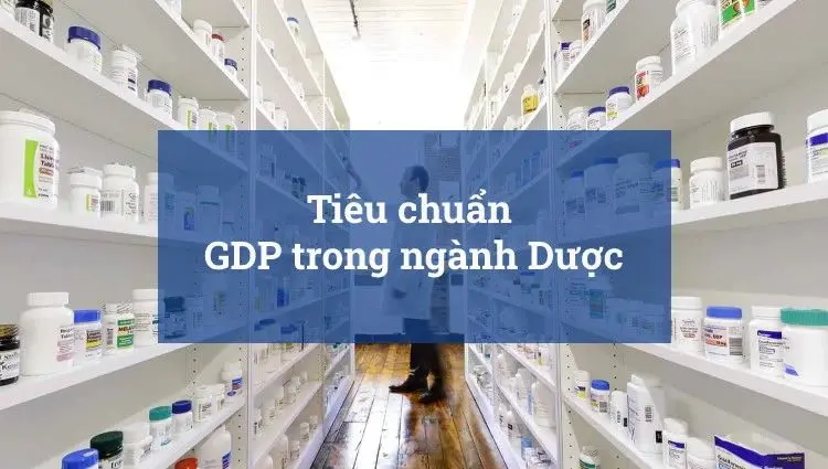 Tiêu chuẩn GDP là gì? trong ngành dược: Nguyên tắc và lợi ích 12 Tiêu chuẩn GDP trong ngành dược: Nguyên tắc và lợi ích