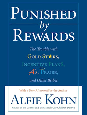 Punished by Rewards: The Trouble with Gold Stars, Incentive Plans, A's, Praise and Other Bribes