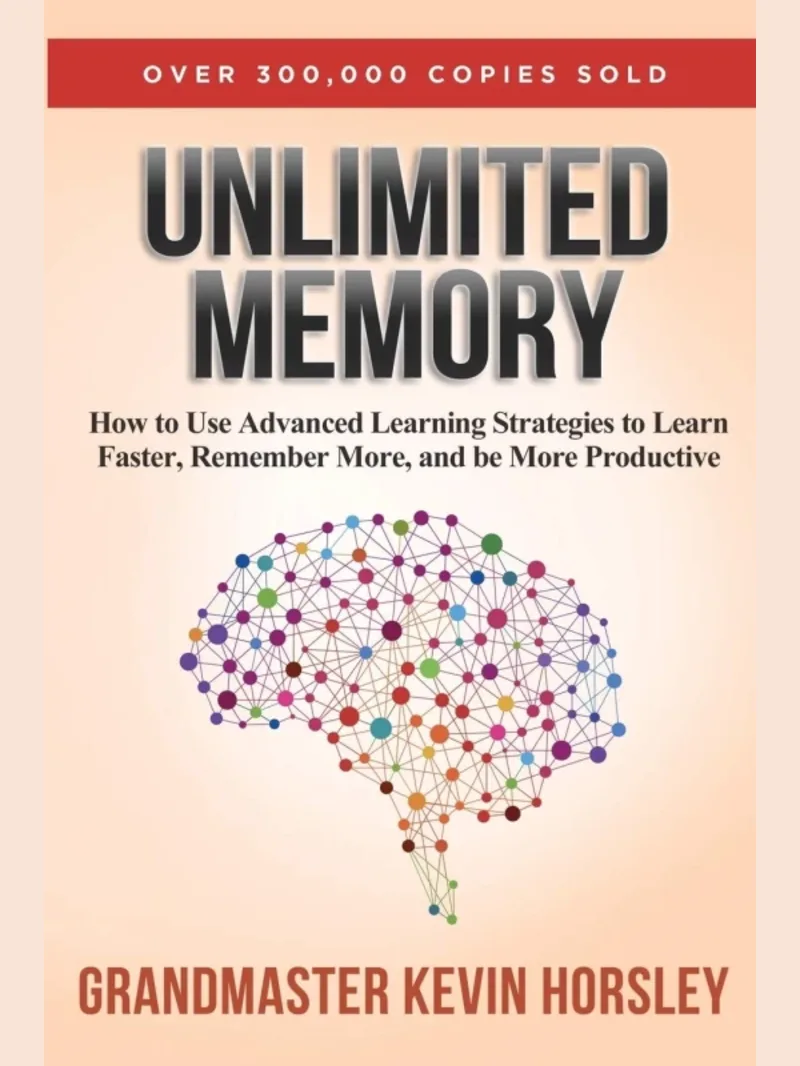 Unlimited Memory: How to Use Advanced Learning Strategies to Learn Faster, Remember More and be More Productive by Kevin Horsley