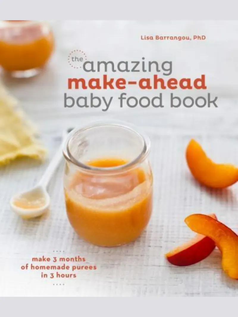 The Amazing Make-Ahead Baby Food Book: Make 3 Months of Homemade Purees in 3 Hours