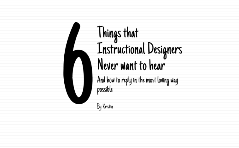 Things Instructional Designers Never Want to Hear