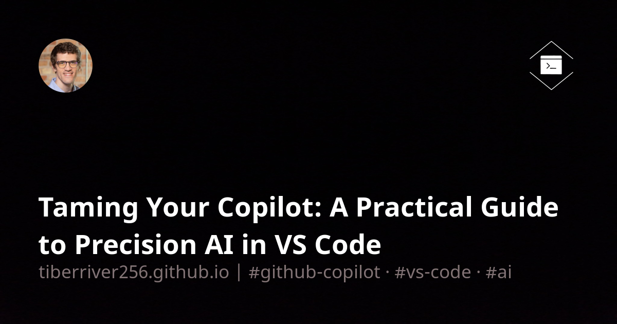 Taming Your Copilot: A Practical Guide to Precision AI in VS Code ...