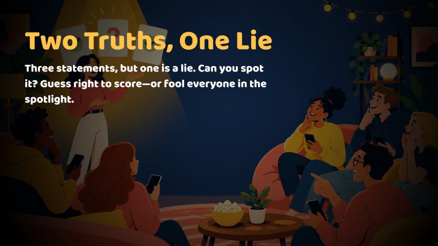 Two Truths, One Lie. Write three things about yourself. The room votes on which one you made up.