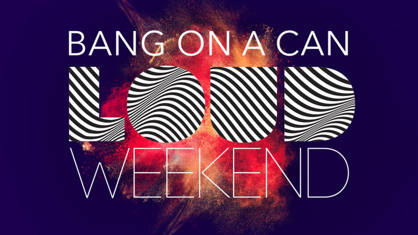 Bang On A Can LOUD Weekend
