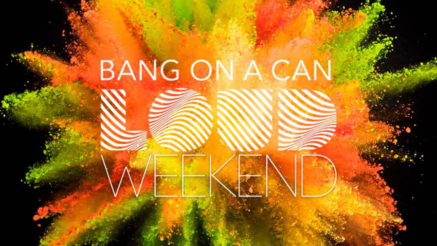 Bang On A Can LOUD Weekend