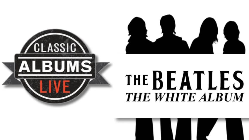 Classic Albums Live – The Beatles “White Album” at Bilheimer Capitol Theatre