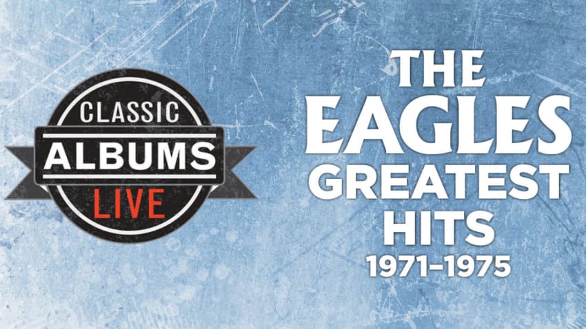 Classic Albums Live – Eagles “Greatest Hits” at Bilheimer Capitol Theatre