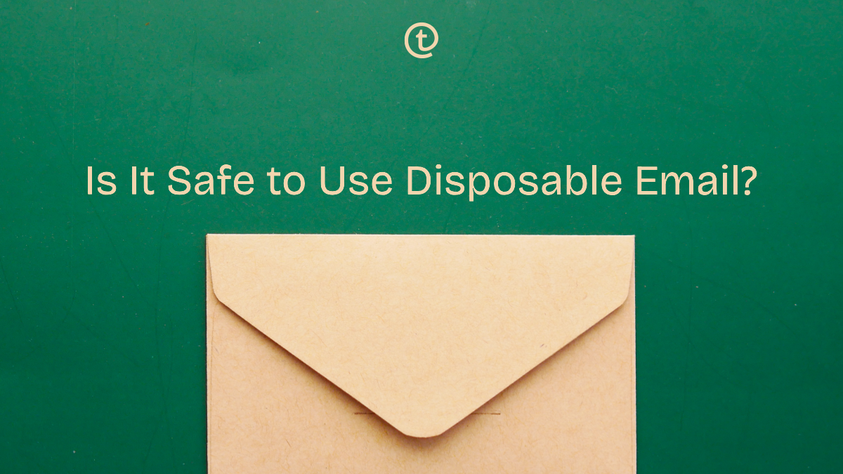 Is It Safe to Use Disposable Email Addresses? Everything You Need to Know