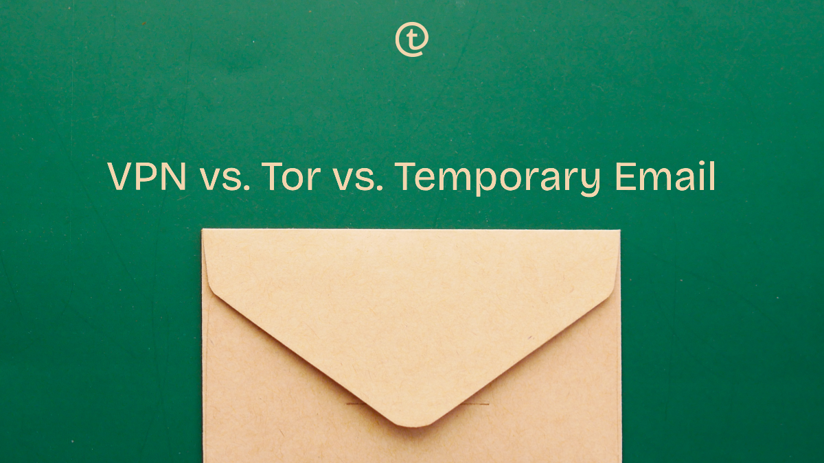 VPN vs. Tor vs. Temporary Email: Which Privacy Tool Does What