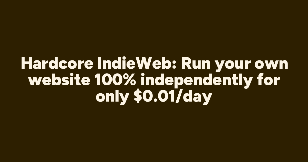 Hardcore IndieWeb: Run your own website 100% independently for only $0.01/day