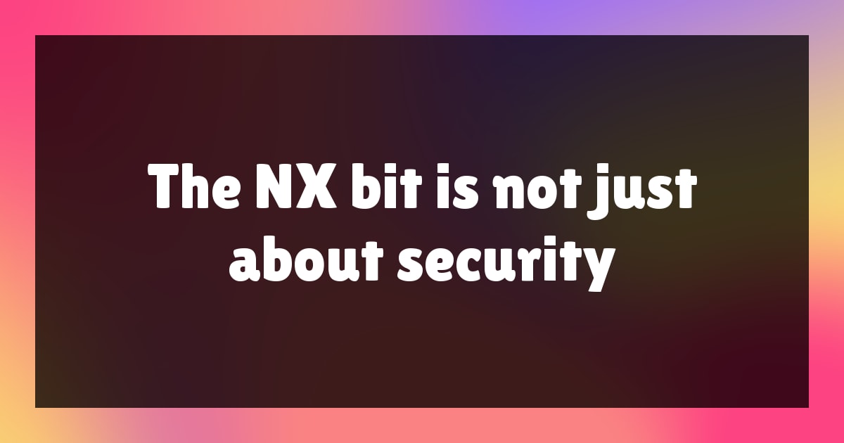 The NX bit is not just about security