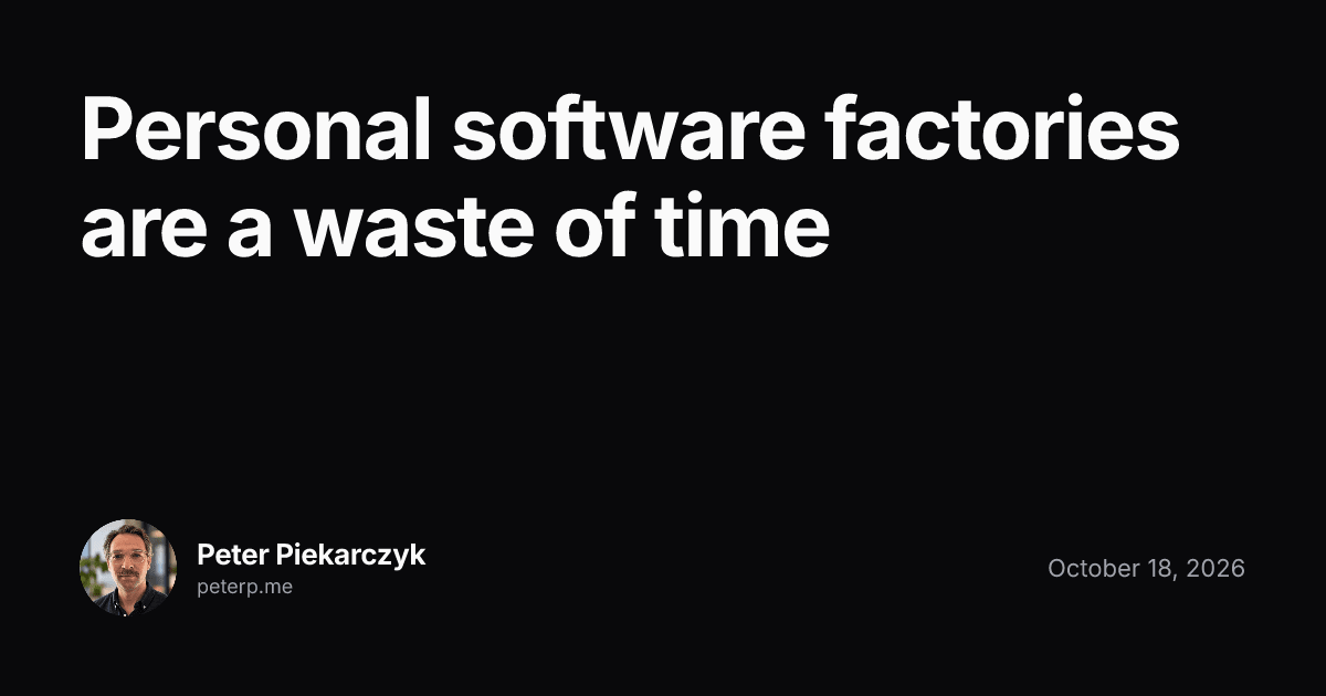 Personal software factories are a waste of time