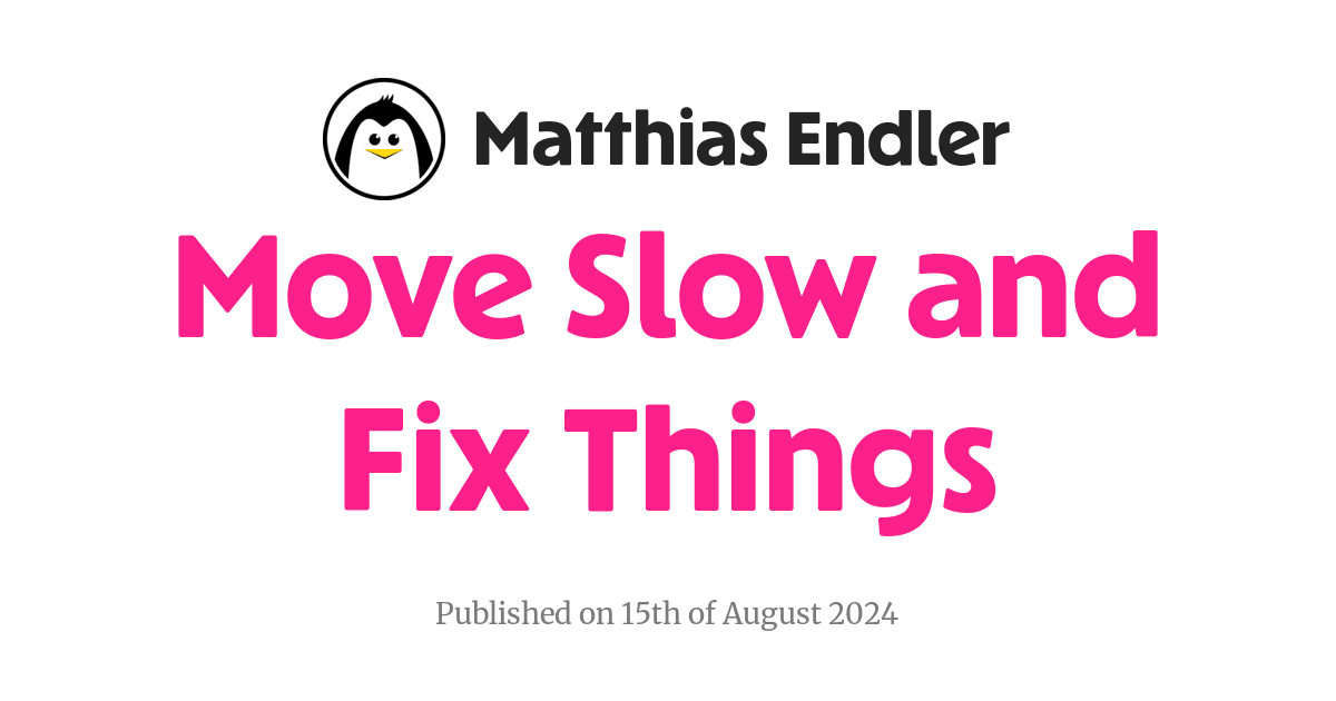 Move Slow and Fix Things