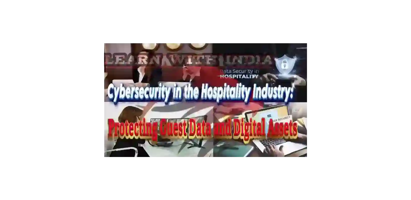 Cybersecurity in the Hospitality Industry: Protecting Guest Data and Digital Assets