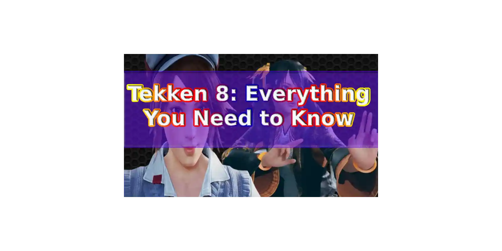 Tekken 8 Everything You Need to Know