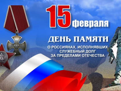 15 февраля – День памяти о россиянах, исполнявших служебный долг за пределами Отечества