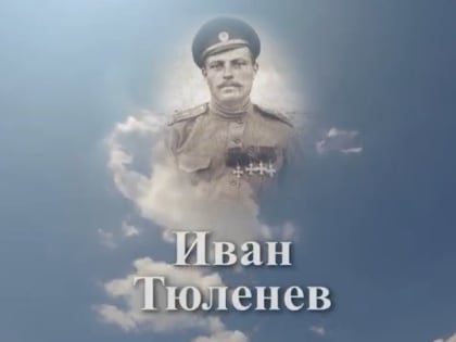 «Помним имя твое». Иван Тюленев – герой двух империй