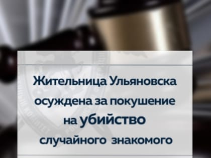 Жительница Ульяновска осуждена за покушение на убийство случайного знакомого