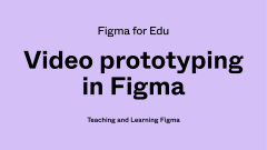 Figma for Edu Monthly Workshop: Video in Prototypes