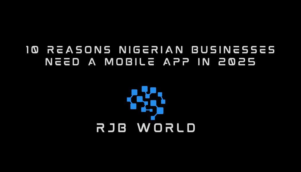 10 Reasons Nigerian Businesses Need a Mobile App in 2025