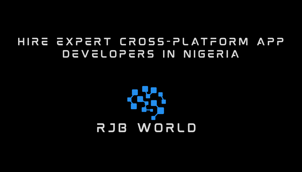 Hire Expert Cross-Platform App Developers in Nigeria: Build Once, Deploy Everywhere