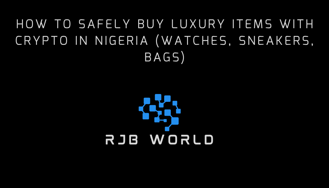 How to Safely Buy Luxury Items with Crypto in Nigeria (Watches, Sneakers, Bags)