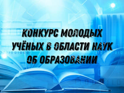 Конкурс молодых ученых в области наук об образовании в 2022 году