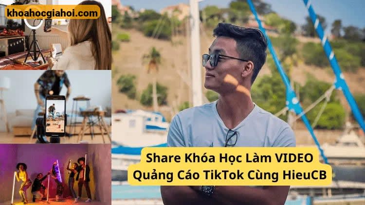 Khóa Học Làm Video Quảng Cáo Tiktok Cùng Hieucb