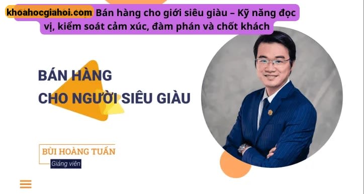 Bán Hàng Cho Giới Siêu Giàu – Kỹ Năng Đọc Vị, Kiểm Soát Cảm Xúc, Đàm Phán Và Chốt Khách