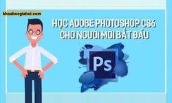 Khoá Học Adobe Photoshop Cs6 Cho Người Mới Bắt Đầu Khoá Học Adobe Photoshop Cs6 Cho Người Mới Bắt Đầu