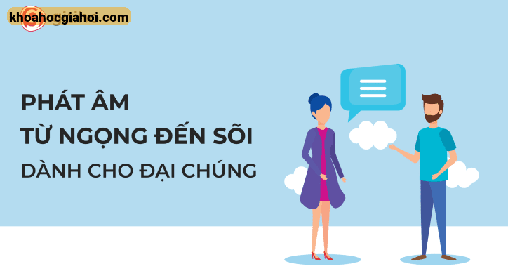 Khóa Học Phát Âm Tiếng Anh: Từ Ngọng Đến Sõi Khóa Học Phát Âm Tiếng Anh: Từ Ngọng Đến Sõi