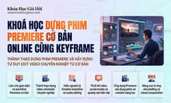 Khoá Học Dựng Phim Premiere Cơ Bản Online Cùng Keyframe