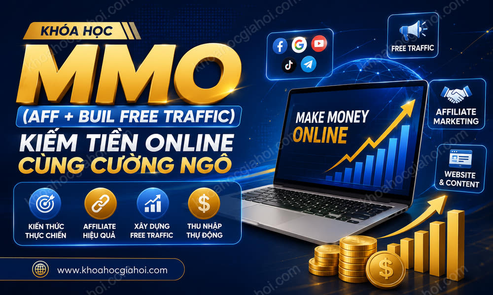 Khóa Học MMO (aff + Buil Free Traffic): Kiếm Tiền Online Cùng Cường Ngô