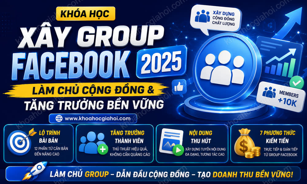 Khóa Học Xây Group Facebook 2025 – Làm Chủ Cộng Đồng & Tăng Trưởng Bền Vững