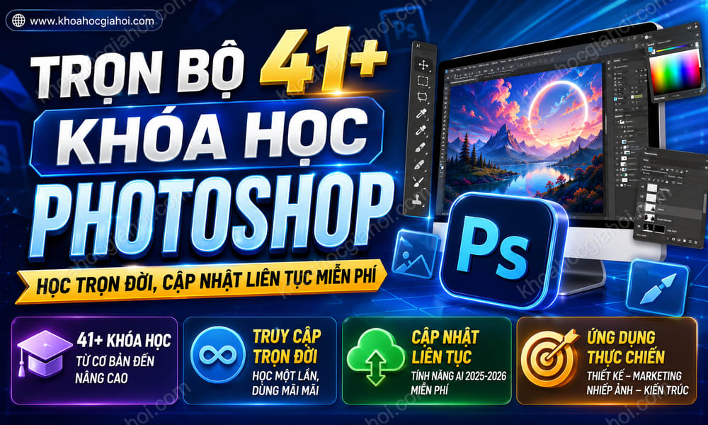 Trọn Bộ 41+ Khóa Học Photoshop – Học Trọn Đời, Cập Nhật Liên Tục Miễn Phí