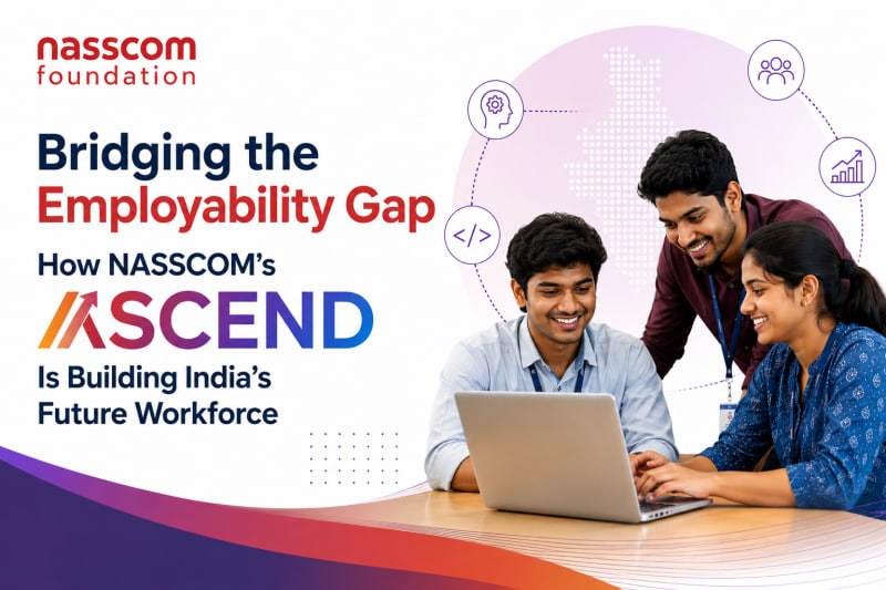 Bridging the Employability Gap: How NASSCOM’s ASCEND Is Building India's Future Workforce