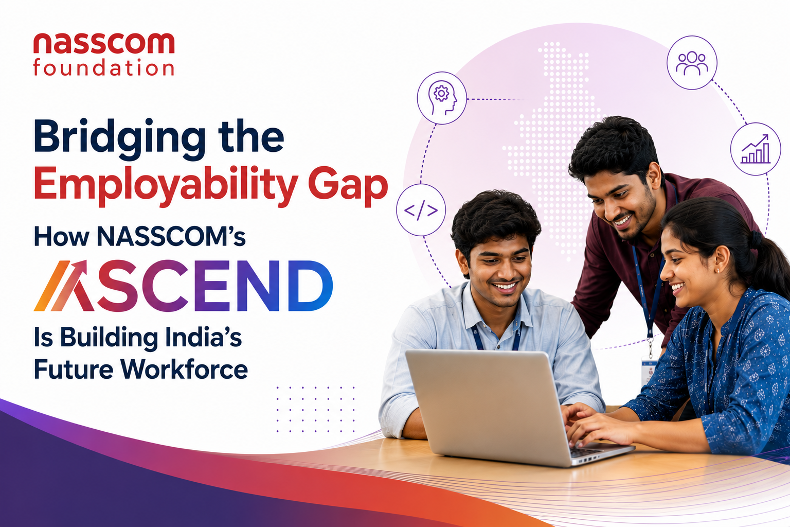 Bridging the Employability Gap: How NASSCOM’s ASCEND Is Building India's Future Workforce