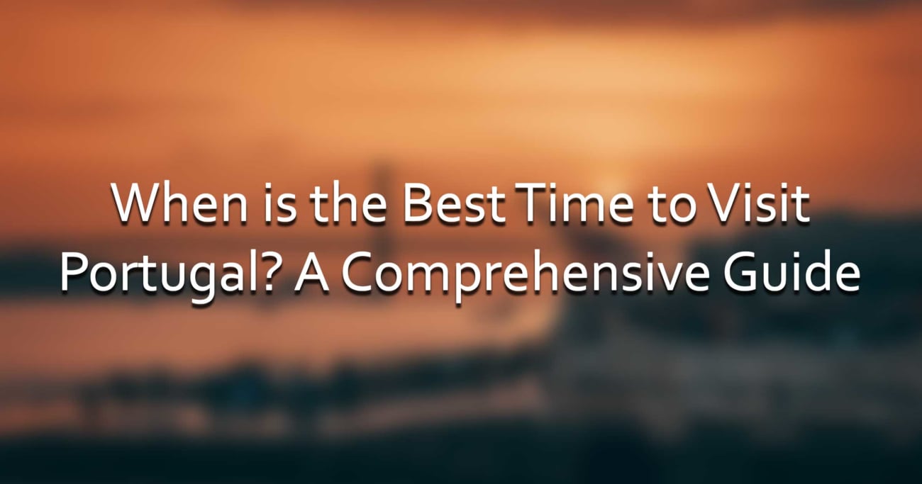 When is the Best Time to Visit Portugal? A Comprehensive Guide