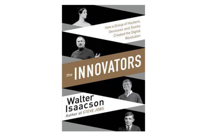 Innovators:  How a Group of Inventors, Hackers, Geniuses and Geeks Created the Digital Revolution