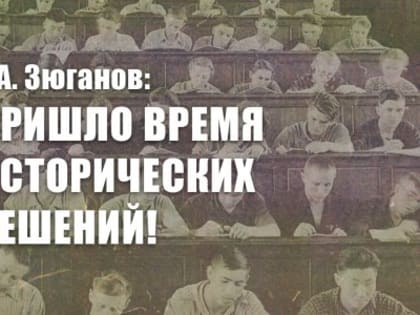 Г.А. Зюганов: Пришло время исторических решений!