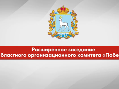 Сегодня в Самаре состоится расширенное заседание областного оргкомитета «Победа» под председательством губернатора Дмитрия Азарова