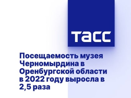Посещаемость музея Черномырдина в Оренбургской области в 2022 году выросла в 2,5 раза