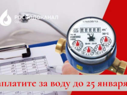 Росводоканал Оренбург напоминает: оплатить услуги и передать показания счетчиков необходимо до 25 января