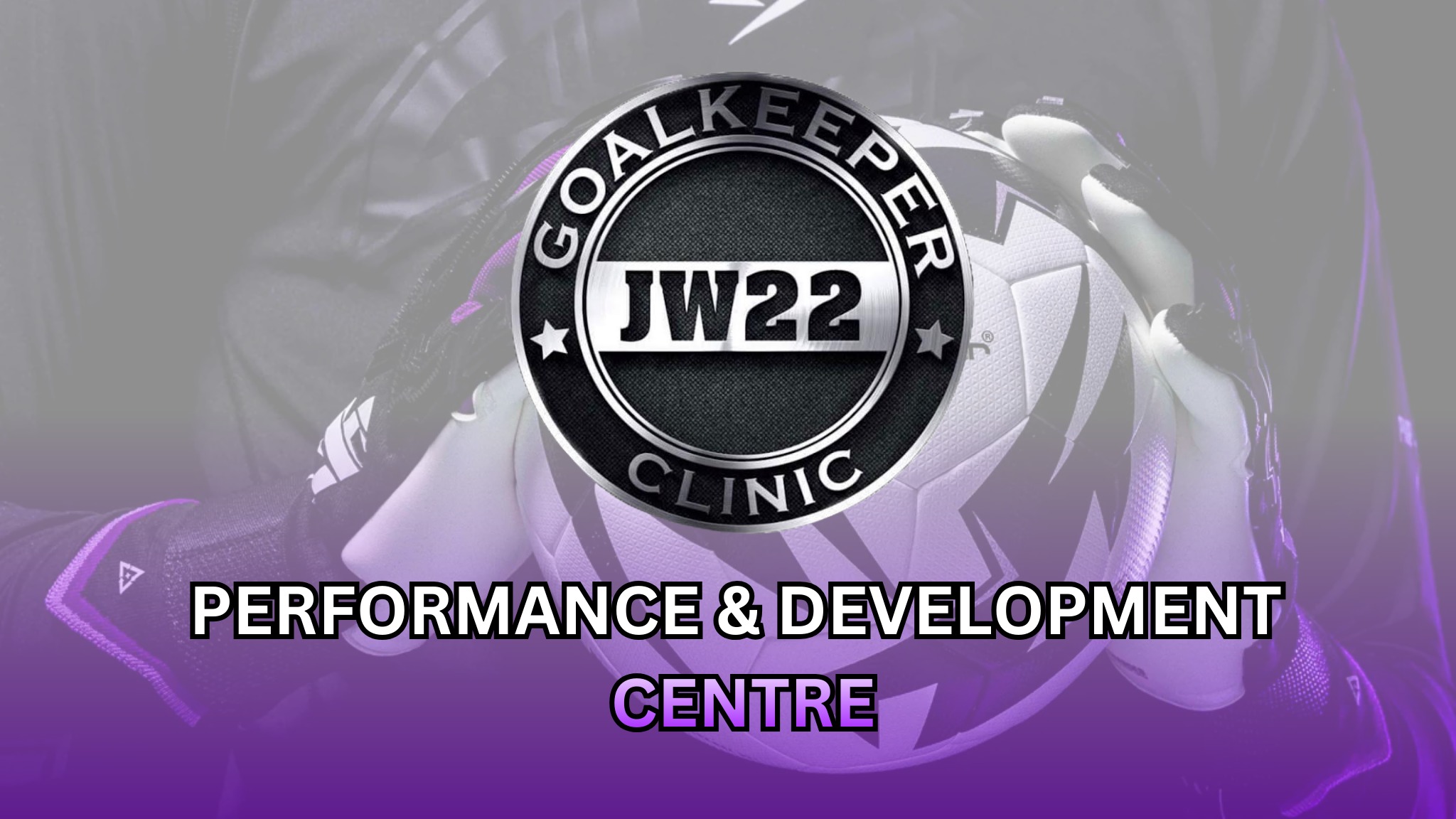 Performance Centre and Development Centre - JW22 Goalkeeper Clinic