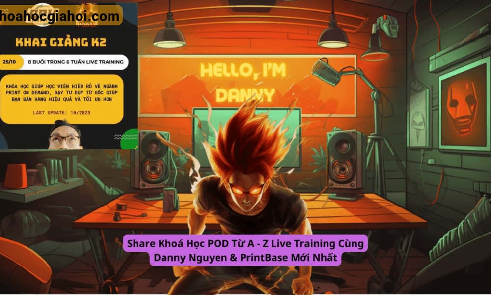 Khoá Học Pod Từ A – Z Live Training Cùng Danny Nguyen & Printbase