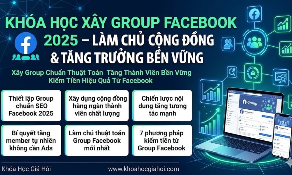 Khóa Học Xây Group Facebook 2025 – Làm Chủ Cộng Đồng & Tăng Trưởng Bền Vững