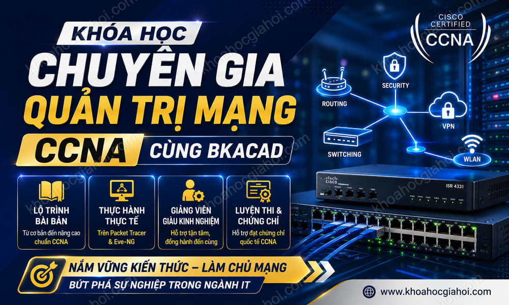 Khóa Học Chuyên Gia Quản Trị Mạng CCNA Cùng Bkacad