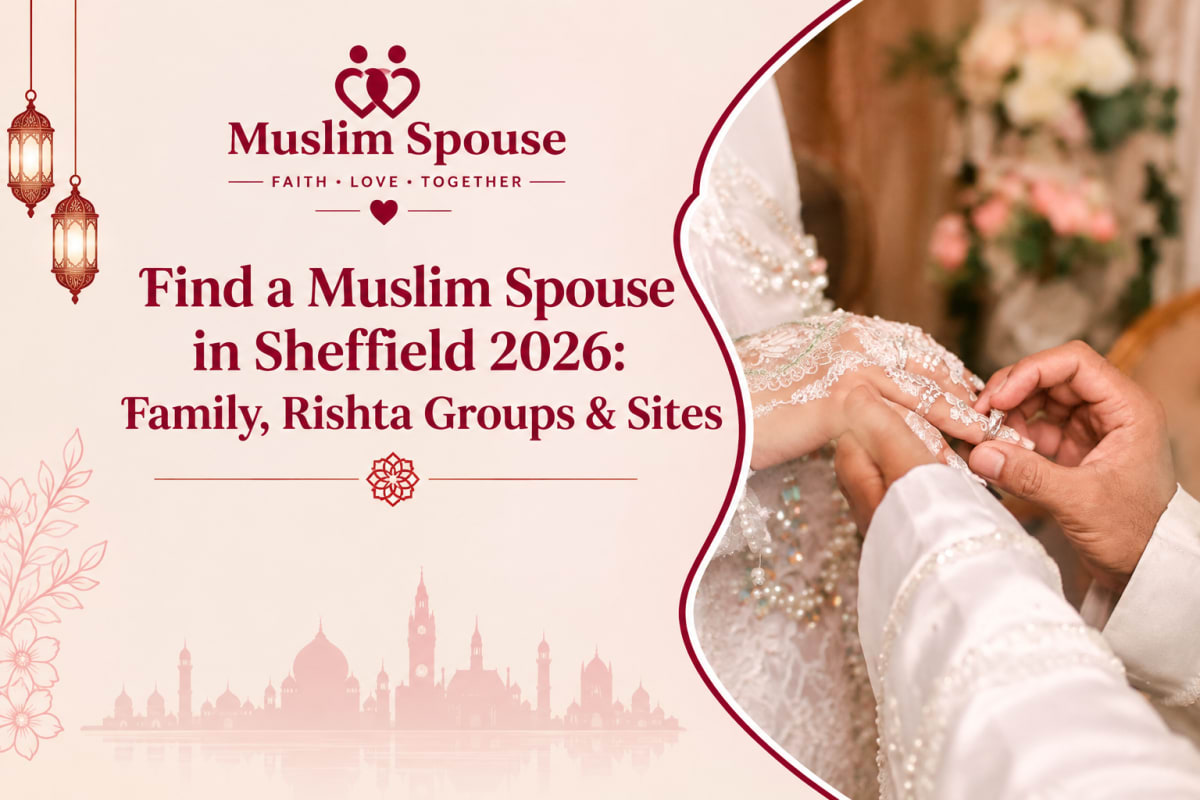 Find a Muslim Spouse in Sheffield 2026: Family, Rishta Groups & Sites