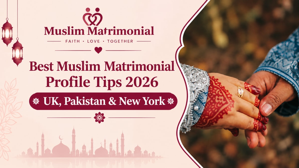Best Muslim Matrimonial Profile Tips 2026 | UK, Pakistan & New York